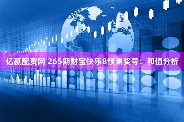 亿赢配资网 265期财宝快乐8预测奖号：和值分析