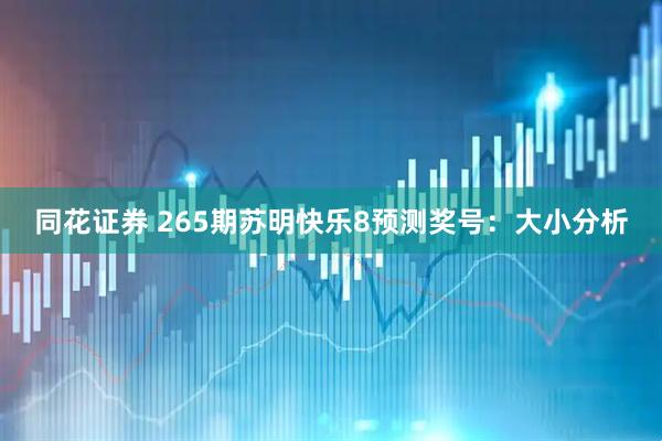 同花证券 265期苏明快乐8预测奖号：大小分析